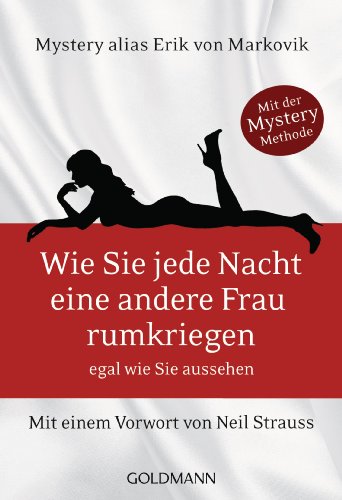 Wie Sie jede Nacht eine andere Frau rumkriegen: egal wie Sie aussehen - Mit einem Vorwort von Neil Strauss (German Edition)