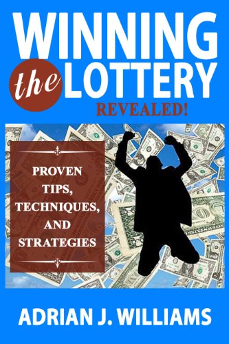 Winning The Lottery: Revealed! Proven Tips, Techniques, and Strategies on How to Win the Lottery (Lotteries, Probabilities, Statistics) (Winning the Lottery, Lotteries, Probabilities, Statistics)