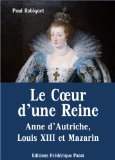 Le Coeur d'une Reine - Anne d'Autriche, Louis XIII et Mazarin (French Edition)