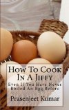 How To Cook In A Jiffy Even If You Have Never Boiled An Egg Before (How To Cook Everything In A Jiffy Book 1)