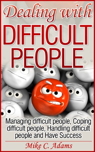 Dealing with difficult people - Managing difficult people, Coping difficult people, Handling difficult people and Have Success (A pain-free book to read)