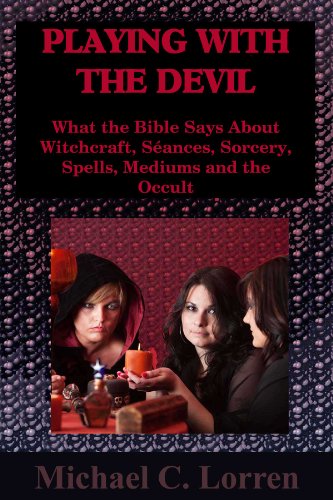 Playing With the Devil: What the Bible Says About Witchcraft, SÃ©ances, Sorcery, Spells, Mediums and the Occult