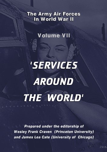 The USAAF in World War II. Vol VII, Services Around the World (USAF Historical Series Book 7)