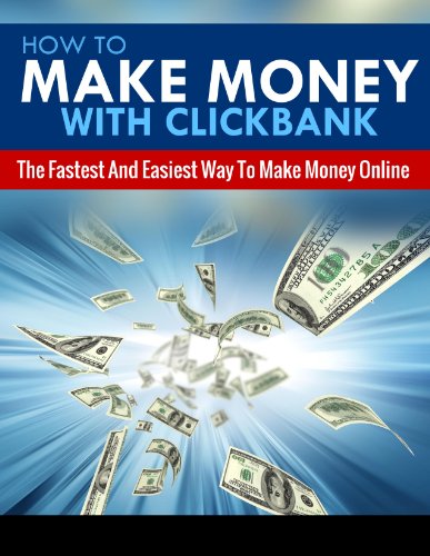 HOW TO MAKE MONEY ONLINE: How To Make Money With Clickbank - The Fastest & Easiest Way To Make Money Online (Passive Income, Network Marketing, Money, ... Strategy, Online Marketing Book 5)