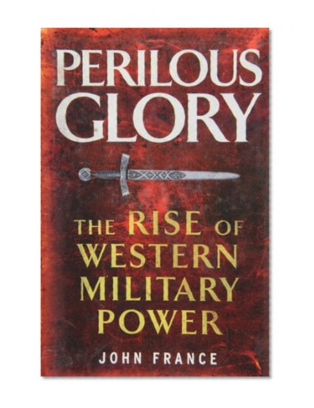 Perilous Glory: The Rise of Western Military Power