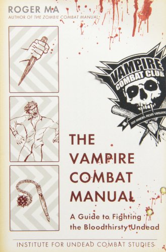 The Vampire Combat Manual: A Guide to Fighting the Bloodthirsty Undead