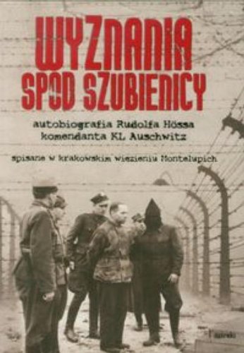 Wyznania spod szubienicyAutobiografia Rudolfa Hossa komendanta KL Auschwitz (Polska wersja jezykowa)