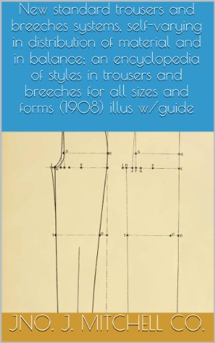 New standard trousers and breeches systems, self-varying in distribution of material and in balance; an encyclopedia of styles in trousers and breeches for all sizes and forms (1908) illus w/guide