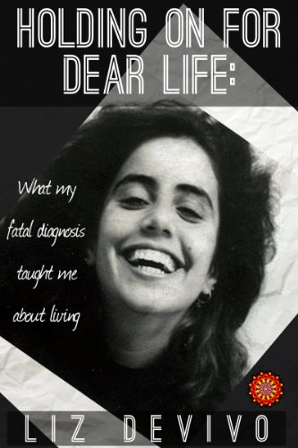 Holding On For Dear Life: What My Fatal Diagnosis Taught Me About Living
