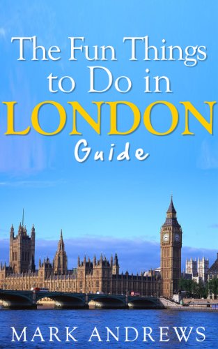 The Fun Things to Do in London Guide: An informative London travel guide highlighting great parks, attractions, tours, and restaurants (Top 10 Travel Guides Book 9)