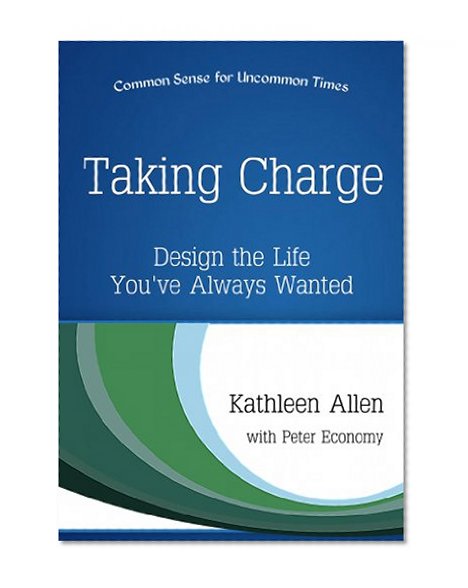 Taking Charge: Design the Life You've Always Wanted (Common Sense for Uncommon Times Book 2)