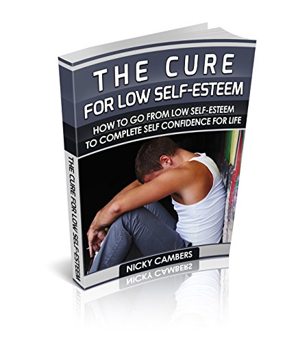 Self Esteem:The Cure For Low Self-Esteem:How to go from Low Self-Esteem to complete Self Confidence for life (self esteem for woman, self confidence for ... to be happy,love yourself Book 2)