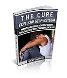 Self Esteem:The Cure For Low Self-Esteem:How to go from Low Self-Esteem to complete Self Confidence for life (self esteem for woman, self confidence for ... to be happy,love yourself Book 2)
