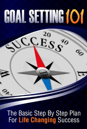 Goal Setting 101-The Basic Step by Step Plan for Life Changing Success (Goals, Goal Setting Success, Goal Setting Secrets)