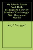 My Islamic Prayer Book Daily Meditations For New Muslims Who Struggle With Drugs and Alcohol