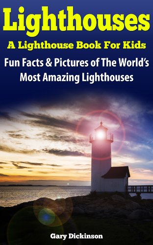 Lighthouses For Kids: Tallest, Oldest, Spookiest And Famous Lighthouses! A Kids Book Of Fun And Interesting Facts And Amazing Pictures Of Lighthouses