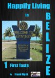 Happily Living in Belize  #1  First Taste (Belize and Beyond)