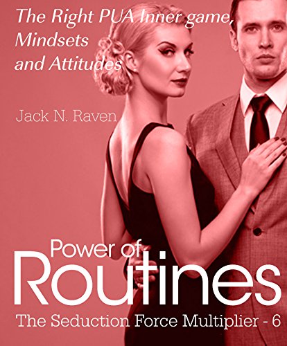 The Seduction Force Multiplier VI: The Right PUA Inner game , Mindsets and Attitudes