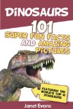 Dinosaurs: 101 Super Fun Facts And Amazing Pictures (Featuring The World's Top 16 Dinosaurs)