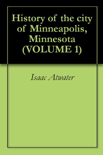 History of the city of Minneapolis, Minnesota (VOLUME 1)