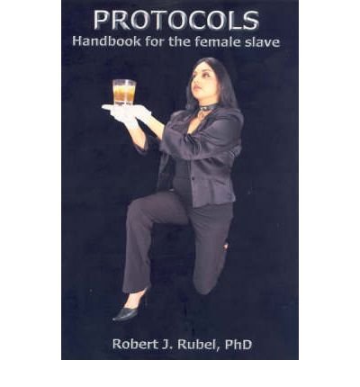 [( Protocols: Handbook for the Female Slave )] [by: Robert J. Rubel] [Jul-2007]