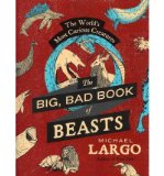 By Michael Largo The Big, Bad Book of Beasts: The World's Most Curious Creatures
