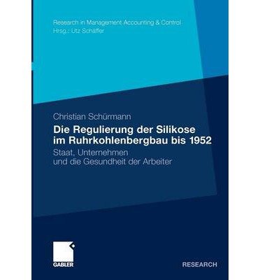 Die Regulierung Der Silikose Im Ruhrkohlenbergbau Bis 1952: Staat, Unternehmen Und Die Gesundheit Der Arbeiter (Research in Management Accounting & Control) (Paperback)(English / German) - Common