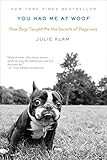 You Had Me at Woof: How Dogs Taught Me the Secrets of Happiness (Paperback) - Common