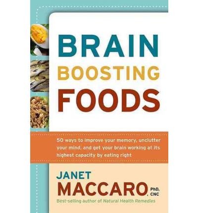 Brain-Boosting Foods: 50 Ways to Improve Your Memory, Unclutter Your Mind, and Get Your Brain Working at Its Highest Capacity by Eating Right (Paperback) - Common