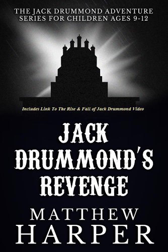 Jack Drummond's Revenge - Adventure Series for Children Ages 9-12 (Includes Link To The Rise & Fall of Jack Drummond Video) (Adventure Books For Kids)