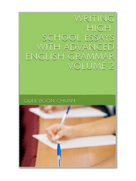 WRITING HIGH SCHOOL ESSAYS WITH ADVANCED ENGLISH GRAMMAR VOLUME 2