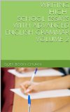 WRITING HIGH SCHOOL ESSAYS WITH ADVANCED ENGLISH GRAMMAR VOLUME 2