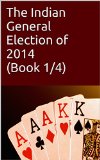 The Indian General Election of 2014 (Book 1/4 in IGE2014 series)