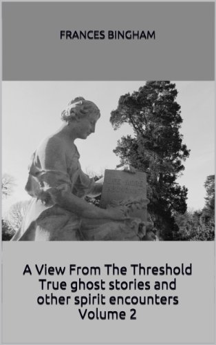 A View From the Threshold-True ghost stories and other spirit encounters Volume 2