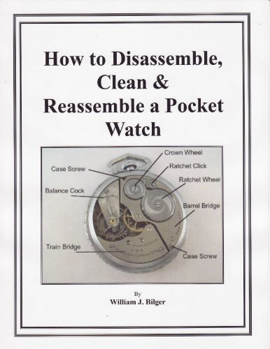 How to Disassemble, Clean and Reassemble a Pocket Watch Watch Repair Book