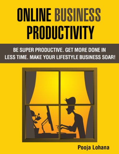 Online Business Productivity: Be Super Productive.  Get More Done in Less Time.  Make Your Lifestyle Business Soar!