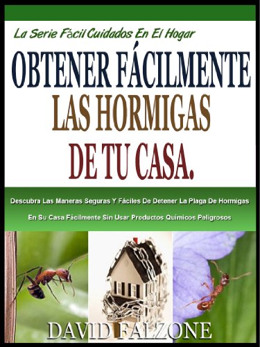 CON FACILIDAD DE LAS HORMIGAS EN SU HOGAR: Descubrir El  Seguro Y FÃ¡cil Manera De Detener La Plaga De Hormigas En Su Casa FÃ¡cilmente Sin Usar Productos ... En El Hogar Serie nÂº 1) (Spanish Edition)