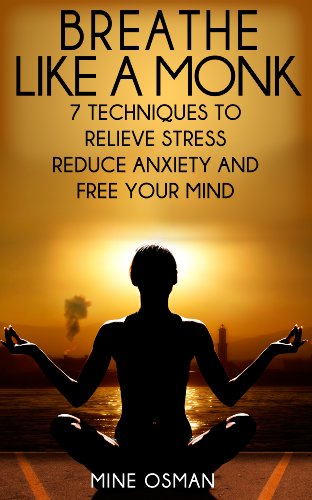 Breathe Like A Monk: 7 Techniques To Relieve Stress, Reduce Anxiety And Free Your Mind