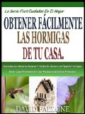 CON FACILIDAD DE LAS HORMIGAS EN SU HOGAR: Descubrir El  Seguro Y FÃ¡cil Manera De Detener La Plaga De Hormigas En Su Casa FÃ¡cilmente Sin Usar Productos ... En El Hogar Serie nÂº 1) (Spanish Edition)