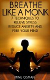 Breathe Like A Monk: 7 Techniques To Relieve Stress, Reduce Anxiety And Free Your Mind