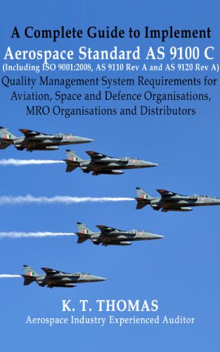 A Complete Guide to Implement Aerospace Standard AS 9100 C  (Including ISO 9001:2008, AS 9110 A & AS 9120 A)