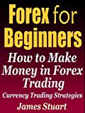 Forex for Beginners: How to Make Money in Forex Trading (Currency Trading Strategies)