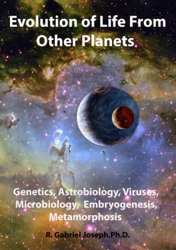 Evolution of Life From Other Planets: Genetics, Astrobiology, Viruses, Microbiology, Embryogenesis, Metamorphosis