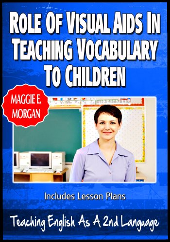 Role Of Visual Aids In Teaching Vocabulary To Children - Teaching English As a Second Or Foreign Language Series