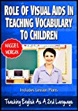 Role Of Visual Aids In Teaching Vocabulary To Children - Teaching English As a Second Or Foreign Language Series