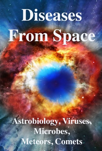 Diseases From Space: Astrobiology, Viruses, Microbiology, Meteors, Comets, Evolution