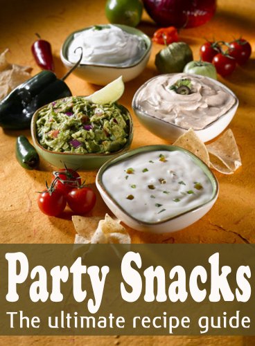 Party Snacks :The Ultimate Recipe Guide - Over 140 Quick & Easy Recipes
