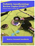 Book 9: Neonatal Anesthesia (Pediatric Anesthesiology Review Topics)