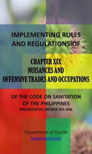 IRR of Chapter XIX - Nuisances and Offensive Trades and Occupations (Implementing Rules and Regulations of the Code of Sanitation of the Philippines (PD 856) Book 19)