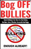 Bullying: Bog OFF Bullies, Banish Bullying From Your Life. Start Living Confident, Calm, Effective, Successful And Happy (bullying at the workplace, bullying ... school, cyber bullying, school, childhood)